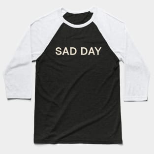 Sad Day On This Day Perfect Day Baseball T-Shirt